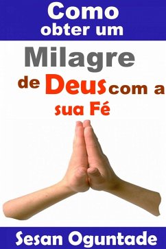 Como obter um milagre de Deus com a sua Fe. (eBook, ePUB) - Oguntade, Sesan