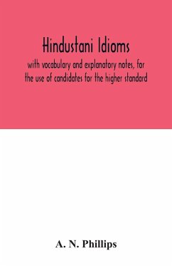 Hindustani idioms, with vocabulary and explanatory notes, for the use of candidates for the higher standard - N. Phillips, A.