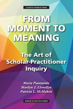 From Moment to Meaning: The Art of Scholar-Practitioner Inquiry - Piantanida, Maria; Llewellyn, Marilyn J.; McMahon, Patricia L.