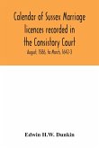 Calendar of Sussex marriage licences recorded in the Consistory Court of the Bishop of Chichester for the Archdeaconry of Lewes, August, 1586, to March, 1642-3