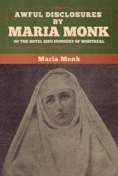 Awful Disclosures by Maria Monk of the Hotel Dieu Nunnery of Montreal - Monk, Maria