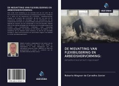 DE MISVATTING VAN FLEXIBILISERING EN ARBEIDSHERVORMING: - de Carvalho Júnior, Roberto Wagner