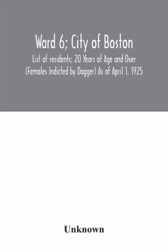 Ward 6; City of Boston; List of residents; 20 Years of Age and Over (Females Indicted by Dagger) As of April 1, 1925 - Unknown