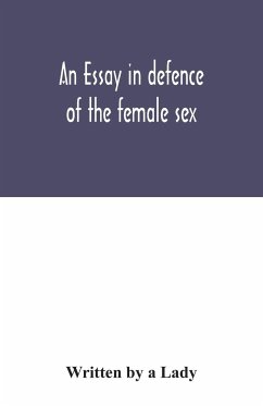 An essay in defence of the female sex. - by a Lady, Written