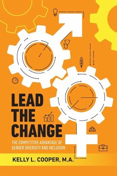Lead the Change - The Competitive Advantage of Gender Diversity and Inclusion - Cooper, Kelly L.