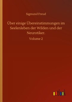 Über einige Übereinstimmungen im Seelenleben der Wilden und der Neurotiker. - Freud, Sigmund