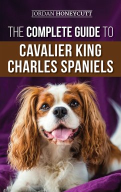 The Complete Guide to Cavalier King Charles Spaniels - Honeycutt, Jordan