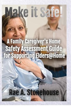 Make It Safe! A Family Caregiver's Home Safety Assessment Guide for Supporting Elders@Home - Stonehouse, Rae A.