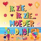 Ik Zie, Ik Zie...Moederdag!: Kun Jij De Dingen Vinden Waar Mama Van Houdt? Een Superleuk Kijk- en Zoekboek Voor Kinderen Van 2-5 Jaar!