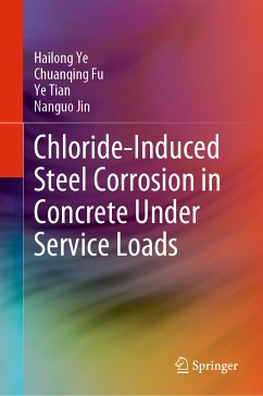 Chloride-Induced Steel Corrosion in Concrete Under Service Loads (eBook, PDF) - Ye, Hailong; Fu, Chuanqing; Tian, Ye; Jin, Nanguo