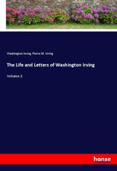 The Life and Letters of Washington Irving - Irving, Washington;Irving, Pierre M.