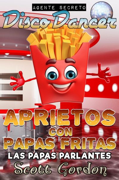 Agente Secreto Disco Dancer: Aprietos con Papas Fritas - Las Papas Parlantes (eBook, ePUB)