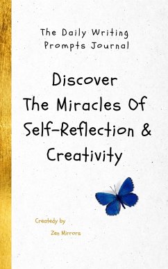 The Daily Writing Prompts Journal: Discover The Miracles Of Self-Reflection & Creativity In One Book (eBook, ePUB) - Mirrors, Zen