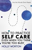 How to Practice Self-Care: Even When You Think You're Too Busy (Into the Woods Short Reads, #3) (eBook, ePUB)