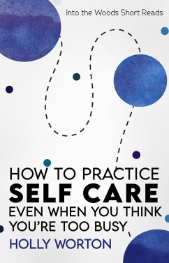 How to Practice Self-Care: Even When You Think You're Too Busy (Into the Woods Short Reads, #3) (eBook, ePUB) - Worton, Holly
