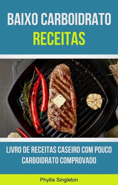 Baixo Carboidrato Receitas: Livro De Receitas Caseiro Com Pouco Carboidrato Comprovado (eBook, ePUB)