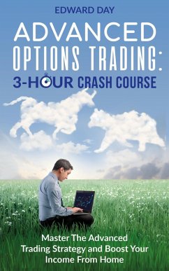 Advanced Options Trading: Master the Advanced Trading Strategy and Boost Your Income From Home (3 Hour Crash Course) (eBook, ePUB) - Day, Edward