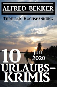 10 Urlaubskrimis Juli 2020 - Thriller Hochspannung (eBook, ePUB) - Bekker, Alfred 10 Urlaubskrimis Juli 2020 - Thriller Hochspannung (eBook, ePUB) - Bekker, Alfred