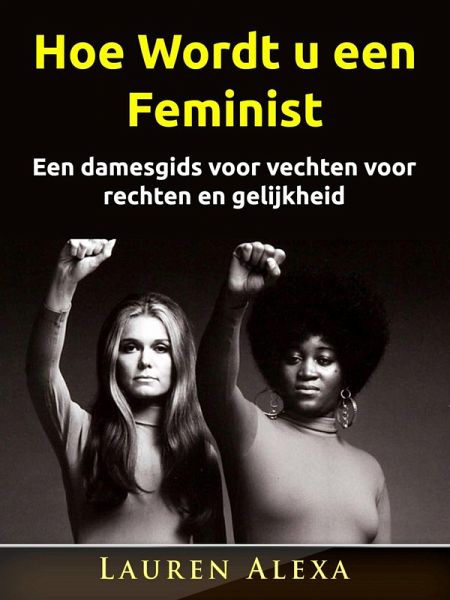 Hoe Wordt u een Feminist (eBook, ePUB) Hoe Wordt u een Feminist (eBook, ePUB)