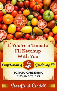 If You're a Tomato I'll Ketchup With You (Easy-Growing Gardening, #3) (eBook, ePUB) - Cordell, Rosefiend