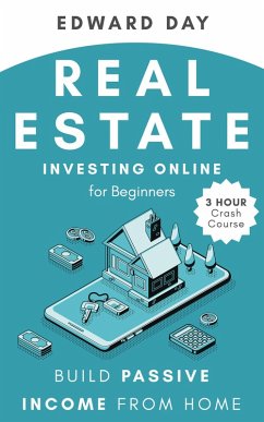 Real Estate Investing Online for Beginners: Build Passive Income from Home (3 Hour Crash Course) (eBook, ePUB) - Day, Edward