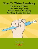 How To Write Anything: The Format Of What You Write May Change But The Process Of Writing Anything Remains The Same (eBook, ePUB)