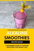 Alkaline Smoothies Recipe Book: A Beginners Guide to Alkaline Smoothies for Weight Loss (eBook, ePUB)