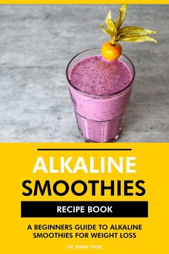 Alkaline Smoothies Recipe Book: A Beginners Guide to Alkaline Smoothies for Weight Loss (eBook, ePUB) - Tyler, Emma