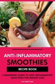 Anti-Inflammatory Smoothies Recipe Book: A Beginners Guide to Anti-Inflammatory Smoothies for Weight Loss (eBook, ePUB)