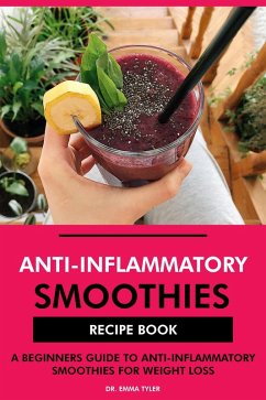 Anti-Inflammatory Smoothies Recipe Book: A Beginners Guide to Anti-Inflammatory Smoothies for Weight Loss (eBook, ePUB) - Tyler, Emma