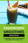 Endomorph Smoothies Recipe Book: A Beginners Guide to Endomorph Smoothies for Weight Loss (eBook, ePUB) Endomorph Smoothies Recipe Book: A Beginners Guide to Endomorph Smoothies for Weight Loss (eBook, ePUB)