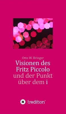 Visionen des Fritz Piccolo und der Punkt über dem i (eBook, ePUB) - Bringer, Otto W.