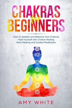 Cover Chakra for Beginners: How to Awaken and Balance Your Chakras Heal Yourself with Chakra Healing, Reiki Healing and Guided Meditation (eBook, ePUB)
