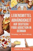 Lebensmittelabhängigkeit Auf Deutsch/ Food addiction In German: Behandlung von Überernährung (eBook, ePUB)