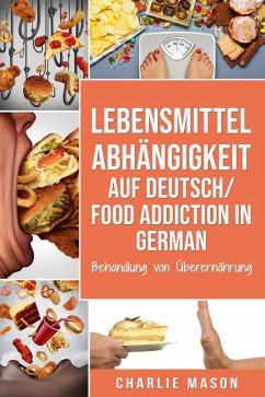 Lebensmittelabhängigkeit Auf Deutsch/ Food addiction In German: Behandlung von Überernährung (eBook, ePUB) - Mason, Charlie
