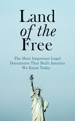 Land of the Free: The Most Important Legal Documents That Built America We Know Today (eBook, ePUB) - Government, U.S.; Court, U.S. Supreme; Congress, U.S.