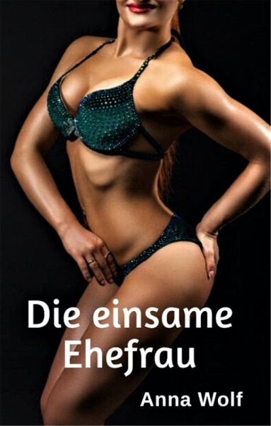 Die einsame Ehefrau (eBook, ePUB) Die einsame Ehefrau (eBook, ePUB)
