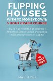 Flipping Houses With No Money Down: How To Flip Homes For Beginners, Attract Real Estate Investors, and Finance Projects Using Investment Capital (3 Hour Crash Course) (eBook, ePUB)