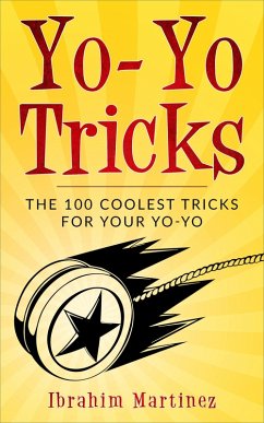 Yo-Yo Tricks : The 100 Coolest Tricks For Your Yo-Yo (eBook, ePUB) - Martinez, Ibrahim