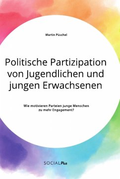 Politische Partizipation von Jugendlichen und jungen Erwachsenen. Wie motivieren Parteien junge Menschen zu mehr Engagement? - Püschel, Martin