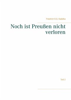 Noch ist Preußen nicht verloren - Kadelka, Friedrich O.G.