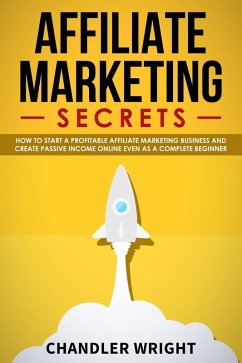 Cover Affiliate Marketing: Secrets - How to Start a Profitable Affiliate Marketing Business and Generate Passive Income Online, Even as a Complete Beginner (eBook, ePUB)