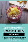 Mediterranean Diet Smoothies Recipe Book: A Beginners Guide to Mediterranean Diet Smoothies for Weight Loss (eBook, ePUB) Mediterranean Diet Smoothies Recipe Book: A Beginners Guide to Mediterranean Diet Smoothies for Weight Loss (eBook, ePUB)