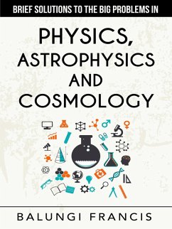 Brief Solutions to the Big Problems in Physics, Astrophysics and Cosmology second edition (eBook, ePUB) - Francis, Balungi