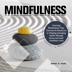 Mindfulness:Amazing Mindfulness Tips, Exercises & Resources to Helping Emerging Adults Manage Stress and Lead Healthier Lives (eBook, ePUB) - Smith, Debbie