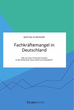 Fachkräftemangel in Deutschland. Gibt es einen Personalnotstand in den Bereichen Gesundheit und Handwerk? - Schroeder, Bastian