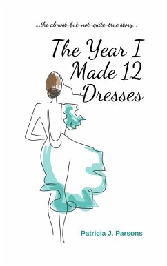 The Year I Made 12 Dresses: The Almost-but-not-quite True Story (eBook, ePUB) - Parsons, Patricia J.