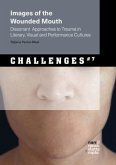 Images of the Wounded Mouth: Dissonant Approaches to Trauma in Literary, Visual and Performance Cultures Images of the Wounded Mouth: Dissonant Approaches to Trauma in Literary, Visual and Performance Cultures
