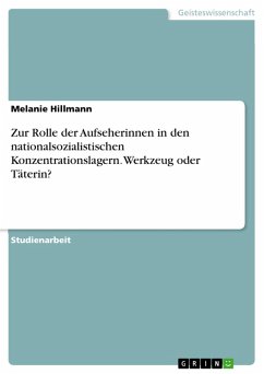 Zur Rolle der Aufseherinnen in den nationalsozialistischen Konzentrationslagern. Werkzeug oder Täterin? (eBook, PDF) - Hillmann, Melanie
