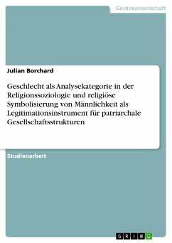 Geschlecht als Analysekategorie in der Religionssoziologie und religiöse Symbolisierung von Männlichkeit als Legitimationsinstrument für patriarchale Gesellschaftsstrukturen (eBook, PDF) - Borchard, Julian